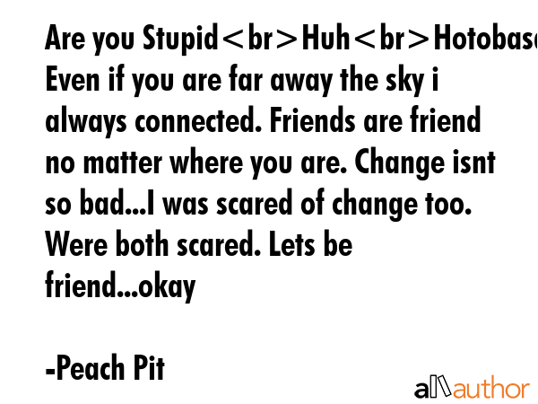 Are you StupidHuhHotobasan Even if you are far away the sky i always connected. Friends are friend... - Peach Pit Quote GIF