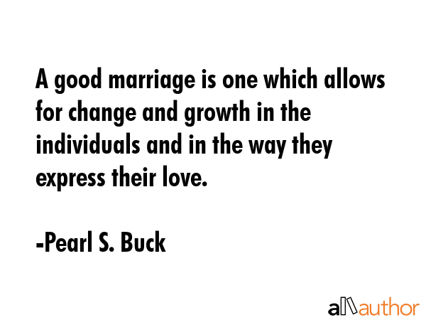 A good marriage is one which allows for change and growth in the individuals and in the way they... - Pearl S. Buck Quote GIF