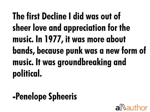 The first Decline I did was out of sheer love and appreciation for the music. In 1977, it was more... - Penelope Spheeris Quote GIF