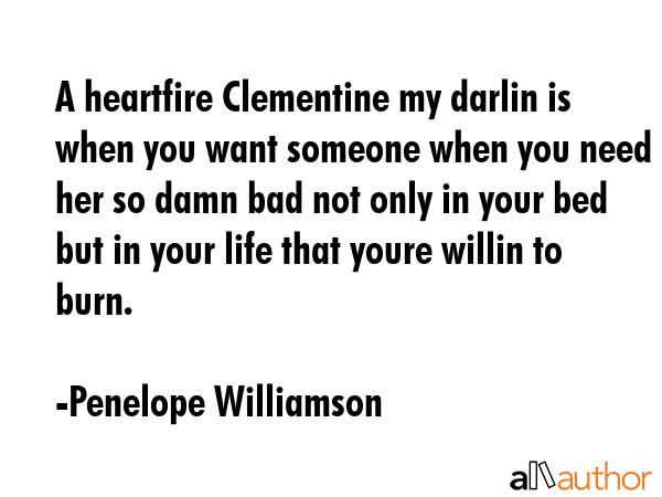 A heartfire Clementine my darlin is when you want someone when you need her so damn bad not only in... - Penelope Williamson Quote GIF