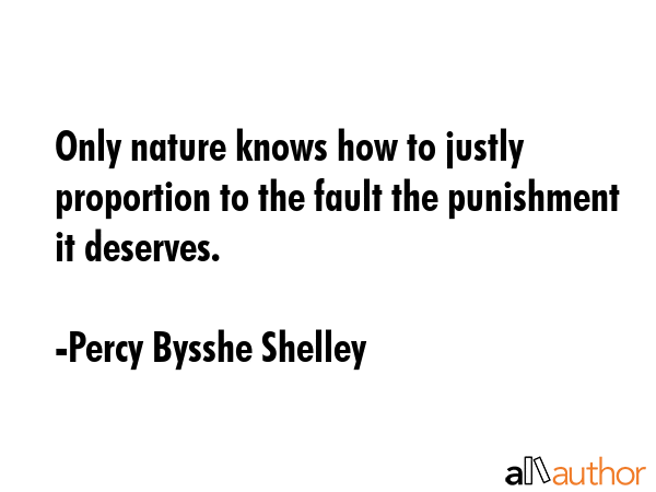 Only nature knows how to justly proportion to the fault the punishment it deserves. - Percy Bysshe Shelley Quote GIF