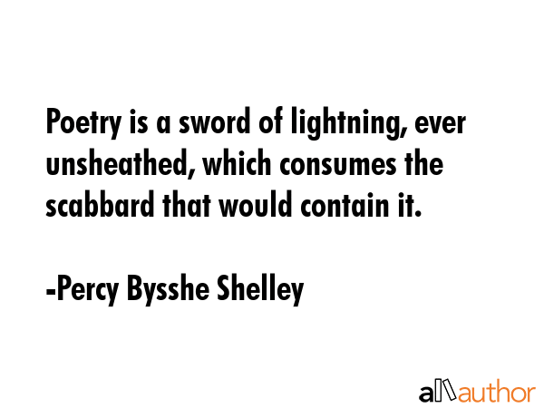 Poetry is a sword of lightning, ever unsheathed, which consumes the scabbard that would contain it. - Percy Bysshe Shelley Quote GIF