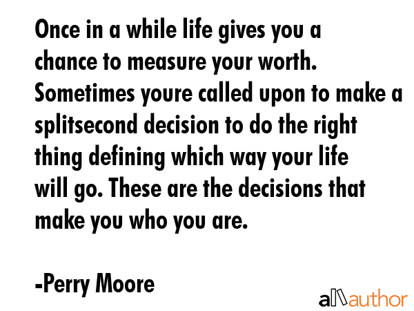 Once in a while life gives you a chance to measure your worth. Sometimes youre called upon to make... - Perry Moore Quote GIF