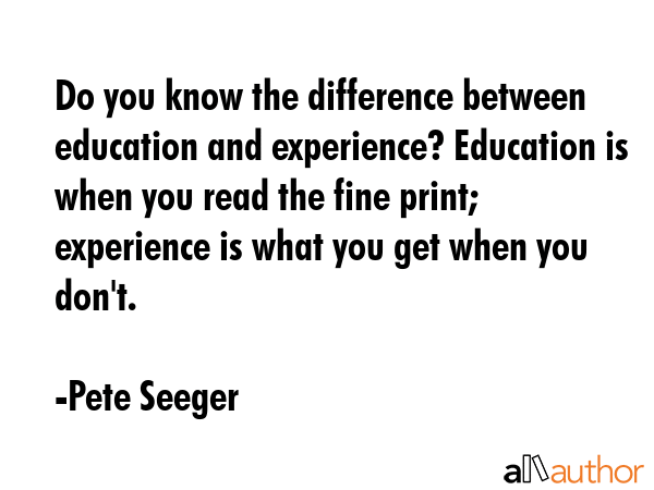 Do you know the difference between education and experience? Education is when you read the fine... - Pete Seeger Quote GIF