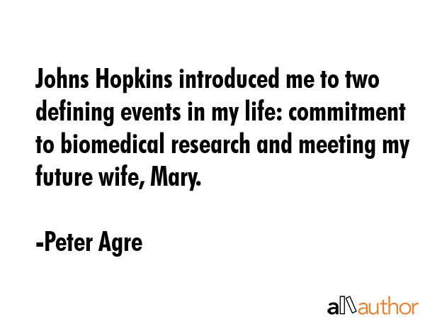 Johns Hopkins introduced me to two defining events in my life: commitment to biomedical research... - Peter Agre Quote GIF