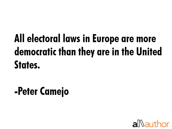 All electoral laws in Europe are more democratic than they are in the United States. - Peter Camejo Quote GIF