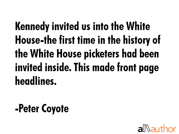 Kennedy invited us into the White House-the first time in the history of the White House picketers... - Peter Coyote Quote GIF