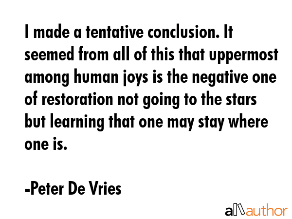 I made a tentative conclusion. It seemed from all of this that uppermost among human joys is the... - Peter De Vries Quote GIF