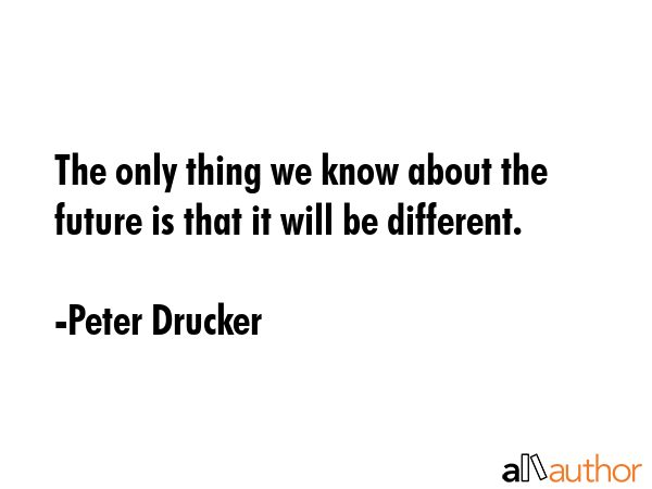 The only thing we know about the future is that it will be different. - Peter Drucker Quote GIF
