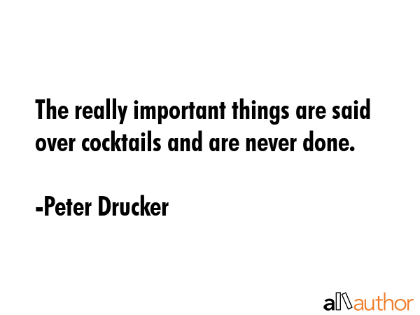 The really important things are said over cocktails and are never done. - Peter Drucker Quote GIF
