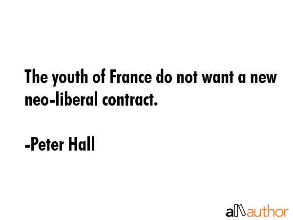 The youth of France do not want a new neo-liberal contract. - Peter Hall Quote GIF