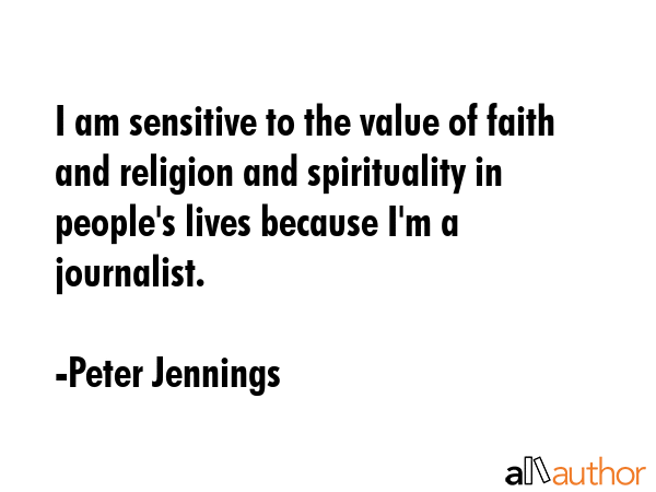 I am sensitive to the value of faith and religion and spirituality in people\