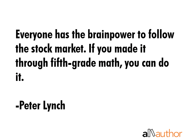 Everyone has the brainpower to follow the stock market. If you made it through fifth-grade math,... - Peter Lynch Quote GIF