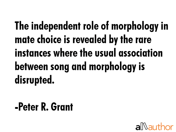 The independent role of morphology in mate choice is revealed by the rare instances where the usual... - Peter R. Grant Quote GIF
