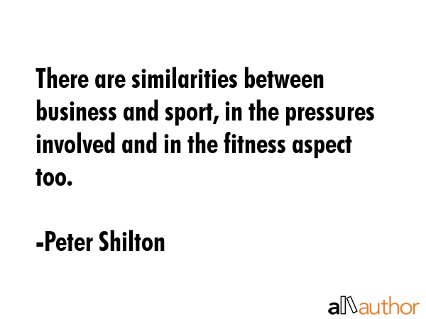 There are similarities between business and sport, in the pressures involved and in the fitness... - Peter Shilton Quote GIF