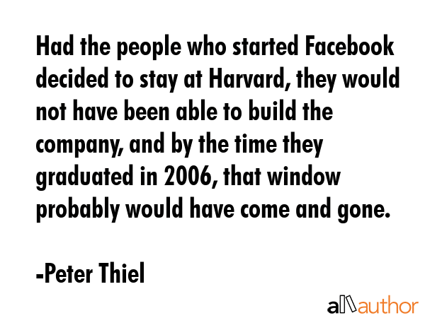 Had the people who started Facebook decided to stay at Harvard, they would not have been able to... - Peter Thiel Quote GIF
