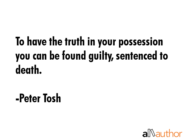 To have the truth in your possession you can be found guilty, sentenced to death. - Peter Tosh Quote GIF