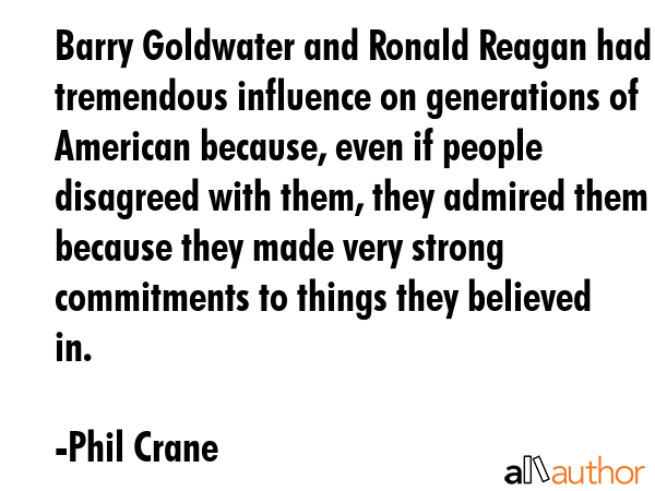 Barry Goldwater and Ronald Reagan had tremendous influence on generations of American because, even... - Phil Crane Quote GIF