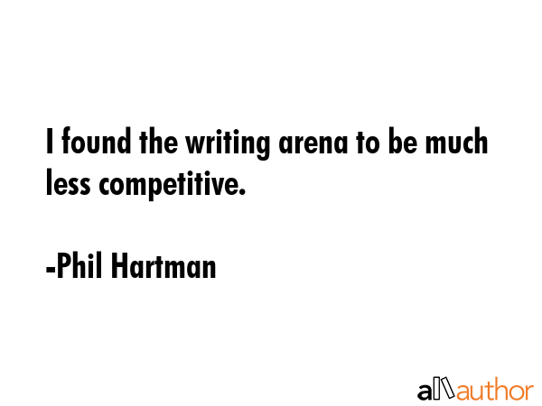 I found the writing arena to be much less competitive. - Phil Hartman Quote GIF