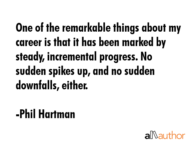 One of the remarkable things about my career is that it has been marked by steady, incremental... - Phil Hartman Quote GIF