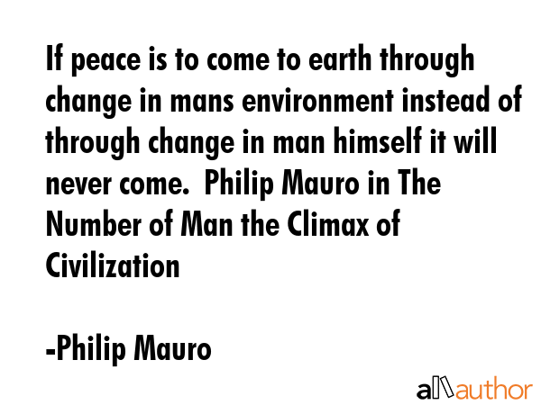 If peace is to come to earth through change in mans environment instead of through change in man... - Philip Mauro Quote GIF