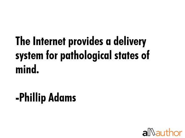 The Internet provides a delivery system for pathological states of mind. - Phillip Adams Quote GIF