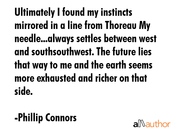 Ultimately I found my instincts mirrored in a line from Thoreau My needle...always settles between... - Phillip Connors Quote GIF