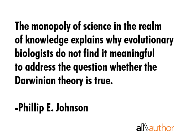 The monopoly of science in the realm of knowledge explains why evolutionary biologists do not find... - Phillip E. Johnson Quote GIF
