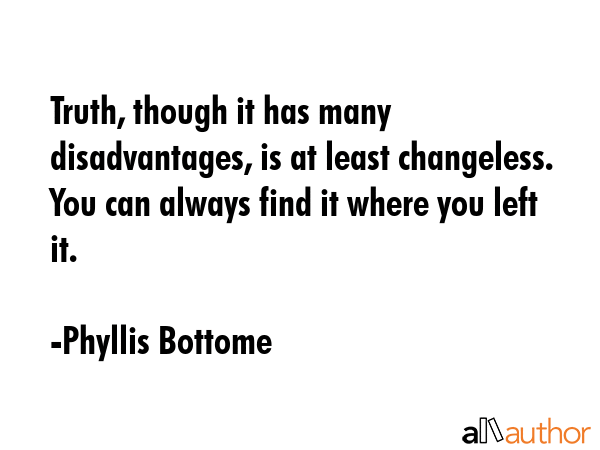Truth, though it has many disadvantages, is at least changeless. You can always find it where you... - Phyllis Bottome Quote GIF
