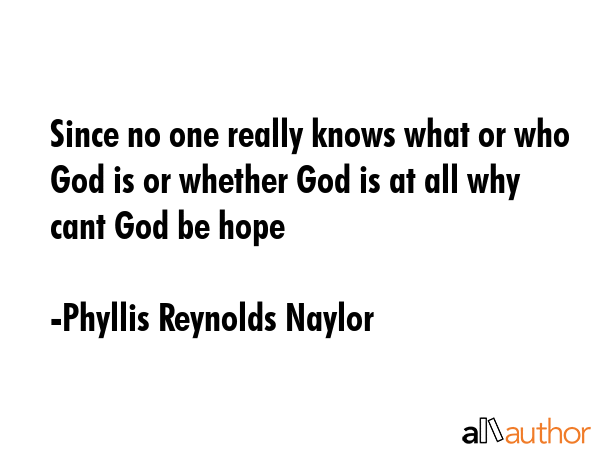 Since no one really knows what or who God is or whether God is at all why cant God be hope - Phyllis Reynolds Naylor Quote GIF