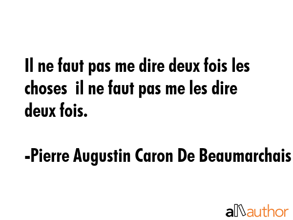 Il ne faut pas me dire deux fois les choses  il ne faut pas me les dire deux fois. - Pierre Augustin Caron De Beaumarchais Quote GIF