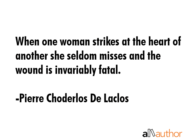 When one woman strikes at the heart of another she seldom misses and the wound is invariably fatal. - Pierre Choderlos De Laclos Quote GIF