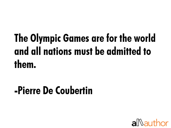The Olympic Games are for the world and all nations must be admitted to them. - Pierre De Coubertin Quote GIF