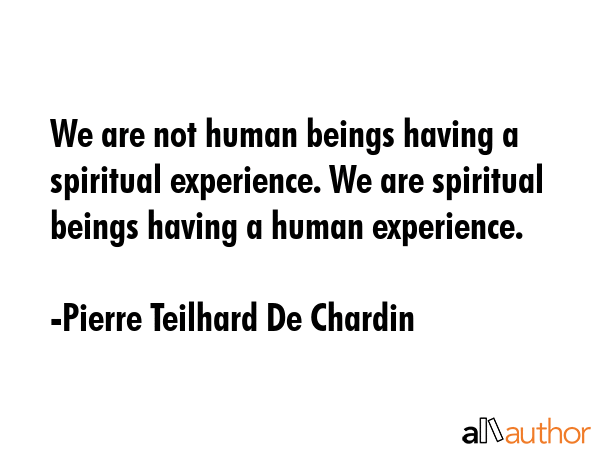 We are not human beings having a spiritual experience. We are spiritual beings having a human... - Pierre Teilhard De Chardin Quote GIF