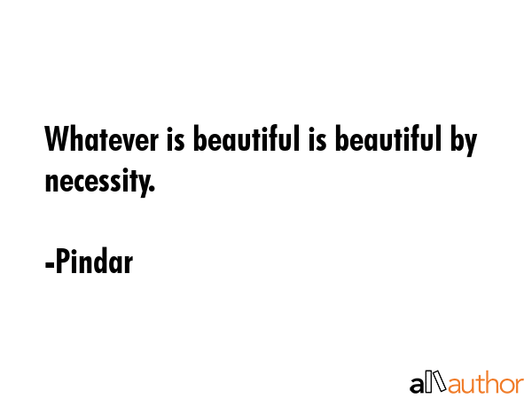 Whatever is beautiful is beautiful by necessity. - Pindar Quote GIF