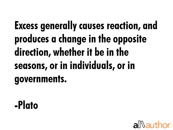 Excess generally causes reaction, and produces a change in the opposite direction, whether it be in... - Plato Quote GIF