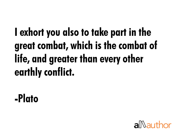 I exhort you also to take part in the great combat, which is the combat of life, and greater than... - Plato Quote GIF
