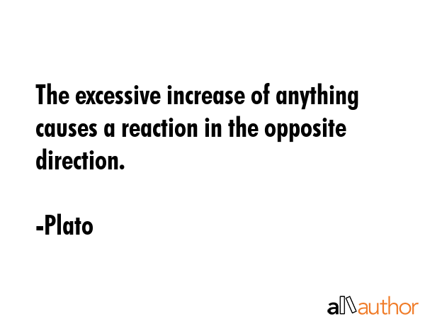 The excessive increase of anything causes a reaction in the opposite direction. - Plato Quote GIF