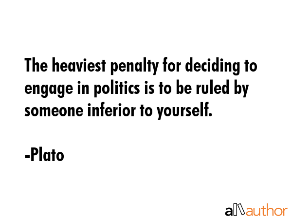 The heaviest penalty for deciding to engage in politics is to be ruled by someone inferior to... - Plato Quote GIF