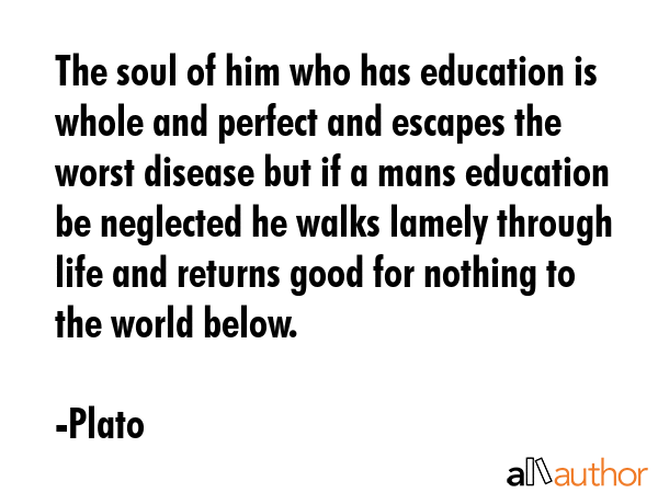 The soul of him who has education is whole and perfect and escapes the worst disease but if a mans... - Plato Quote GIF