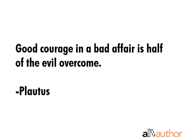 Good courage in a bad affair is half of the evil overcome. - Plautus Quote GIF