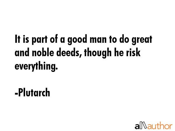 It is part of a good man to do great and noble deeds, though he risk everything. - Plutarch Quote GIF