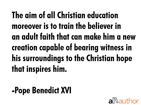 The aim of all Christian education moreover is to train the believer in an adult faith that can... - Pope Benedict XVI Quote GIF