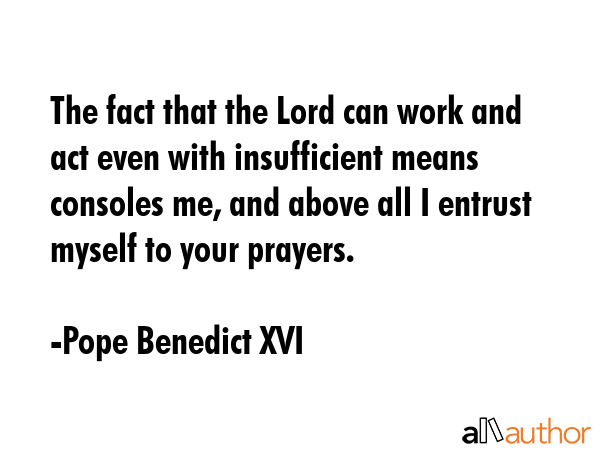 The fact that the Lord can work and act even with insufficient means consoles me, and above all I... - Pope Benedict XVI Quote GIF