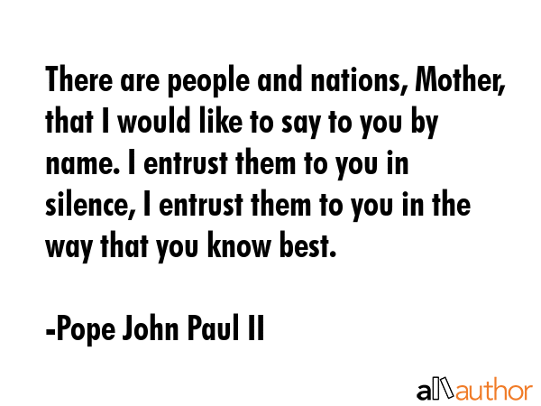 There are people and nations, Mother, that I would like to say to you by name. I entrust them to... - Pope John Paul II Quote GIF