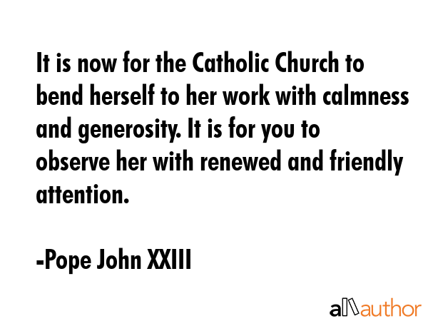 It is now for the Catholic Church to bend herself to her work with calmness and generosity. It is... - Pope John XXIII Quote GIF