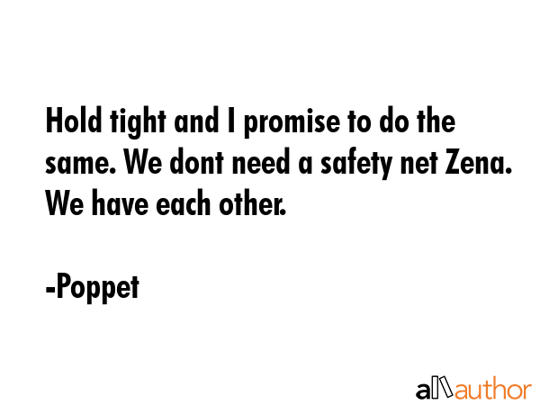 Hold tight and I promise to do the same. We dont need a safety net Zena. We have each other. - Poppet Quote GIF