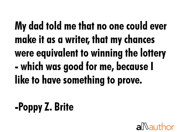 My dad told me that no one could ever make it as a writer, that my chances were equivalent to... - Poppy Z. Brite Quote GIF