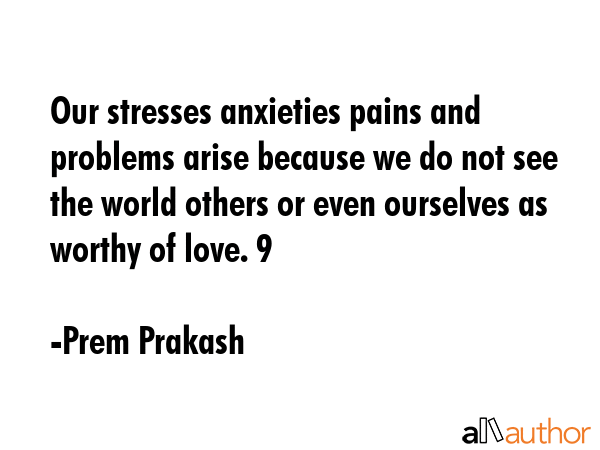 Our stresses anxieties pains and problems arise because we do not see the world others or even... - Prem Prakash Quote GIF