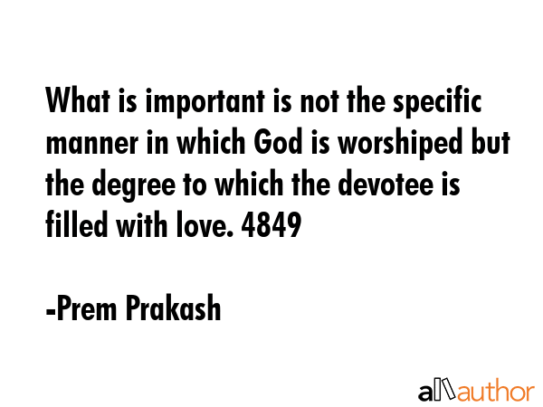 What is important is not the specific manner in which God is worshiped but the degree to which the... - Prem Prakash Quote GIF
